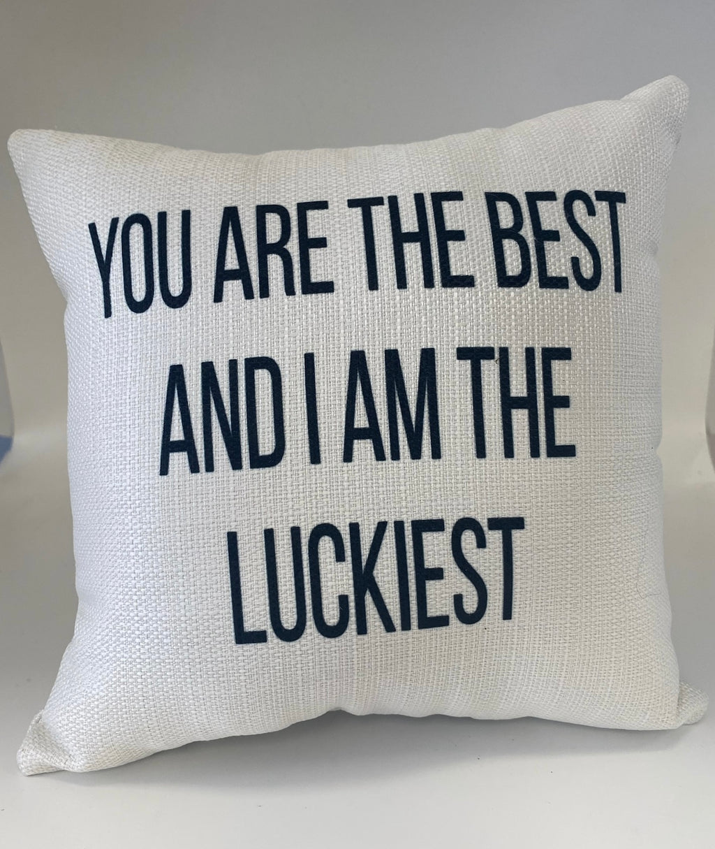 Mini Pillow You Are The Best and I Am The Luckiest