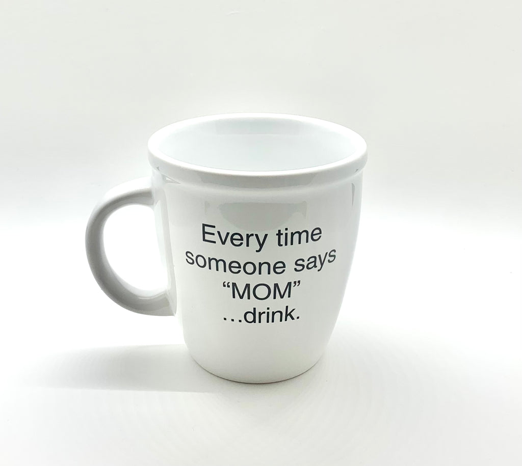 Every Time Someone Says "Mom" ...Drink
