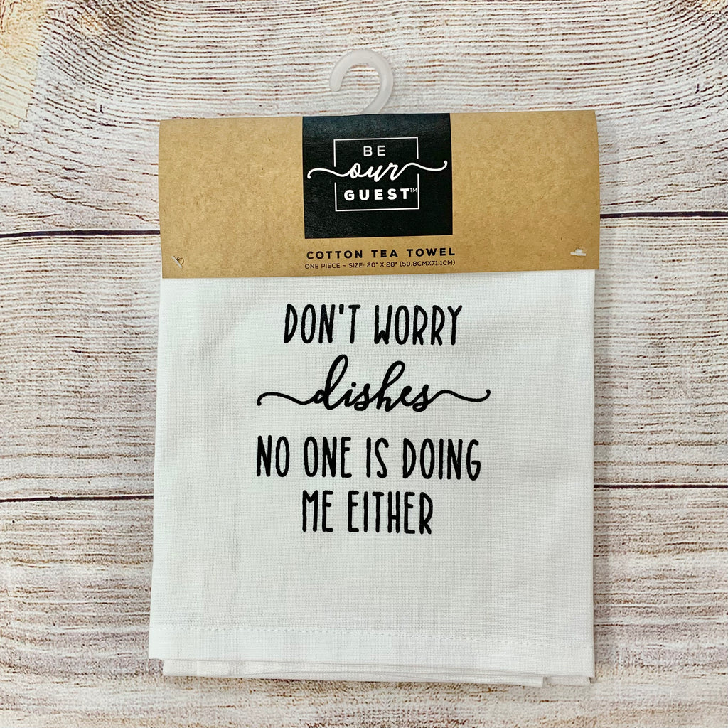 "Don't Worry Dishes No One Is Doing Me Either" Tea Towel